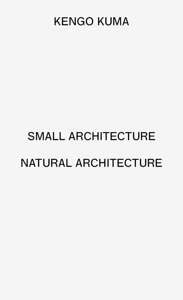 Kengo Kuma: Small Architecture / Natural Architecture